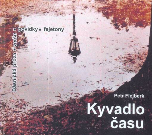 Kyvadlo času : (básnická próza, verše, povídky, fejetony)