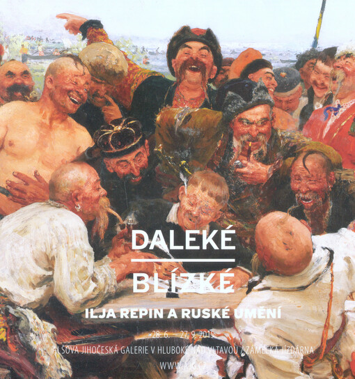 Daleké blízké : Ilja Repin a ruské umění : 31.5.-30.8.2015 : Alšova jihočeská galerie v Hluboké nad Vltavou / Zámecká jízdárna