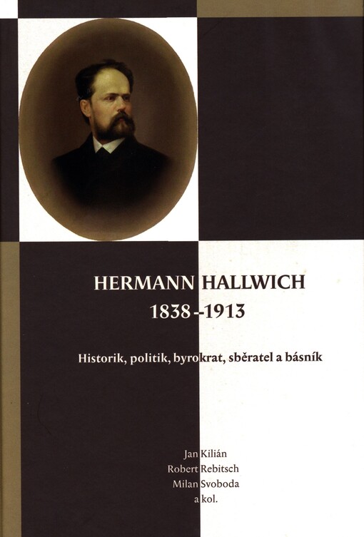 Hermann Hallwich 1838-1913: historik, politik, byrokrat, sběratel a básník