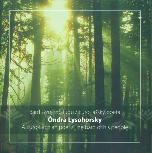 Óndra Łysohorsky : bard swojeho ludu : euro-lašsky poeta = a Euro-Lachian poet : the bard of his people
