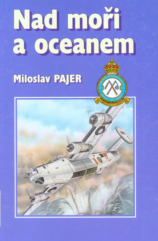 Nad moři a oceánem : 311. čs. bombardovací peruť v období svého působení u Velitelství pobřežního letectva RAF (červen 1943 - červen 1945)