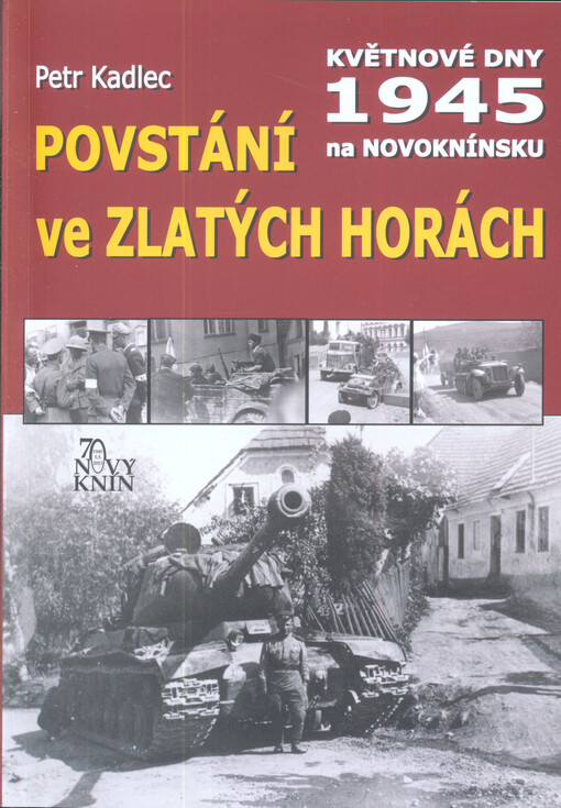 Povstání ve Zlatých horách : květen 1945 na Novoknínsku : obce Nový Knín, Starý Knín, Malá Hraštice, Nová Ves pod Pleší, Libčice, Korkyně, Velká Lečice, Kozí Hory, Borotice, Živohošť, Mokrovraty, Čím, Čelina