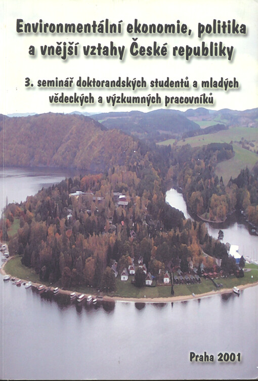 Environmentální ekonomie, politika a vnější vztahy České republiky : příspěvky přednesené na 3. semináři doktorandských studentů a mladých vědeckých a výzkumných pracovníků ... dne 20. listopadu 2001 na Vysoké škole ekonomické v Praze