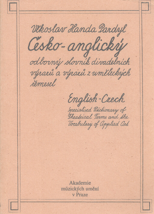 Česko-anglický a anglicko-český odborný slovník divadelních výrazů a výrazů z uměleckých řemesel =Czech-English and English-Czech specialised dictionary of theatrical terms and the vocabulary of applied art