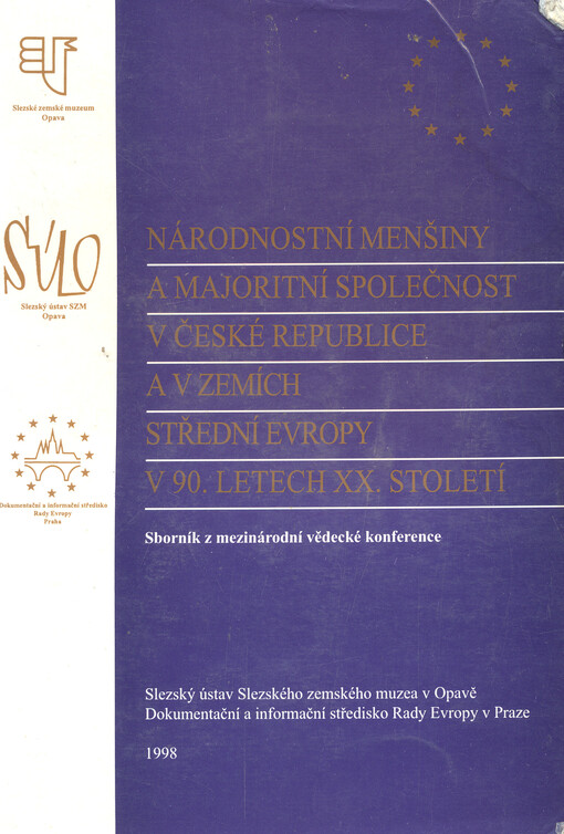 Národnostní menšiny a majoritní společnost v České republice a v zemích střední Evropy v 90. letech XX. století :sborník z mezinárodní vědecké konference konané ve dnech 13. a 14. října 1998 ve Slezském ústavu Slezského zemského muzea v Opavě