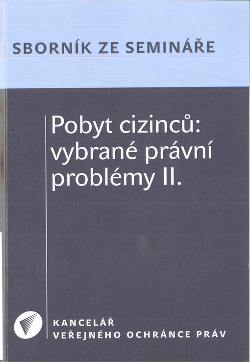 Pobyt cizinců: vybrané právní problémy  : sborník z vědeckého semináře uskutečněného dne 26. června 2014 v Kanceláři veřejného ochránce práv - Pobyt cizinců: vybrané právní problémy. II.  