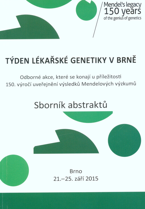 Týden lékařské genetiky v Brně : odborné akce, které se konají u příležitosti 150. výročí uveřejnění výsledků Mendelových výzkumů : sborník abstraktů : Brno 21.-25. září 2015