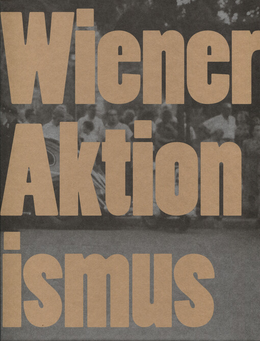 Wiener Aktionismus : Kunst und Aufbruch im Wien der 1960er-Jahre
