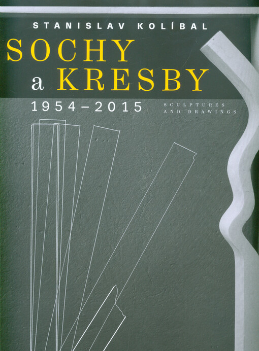 Stanislav Kolíbal : sochy a kresby = sculptures and drawings : 1954-2015