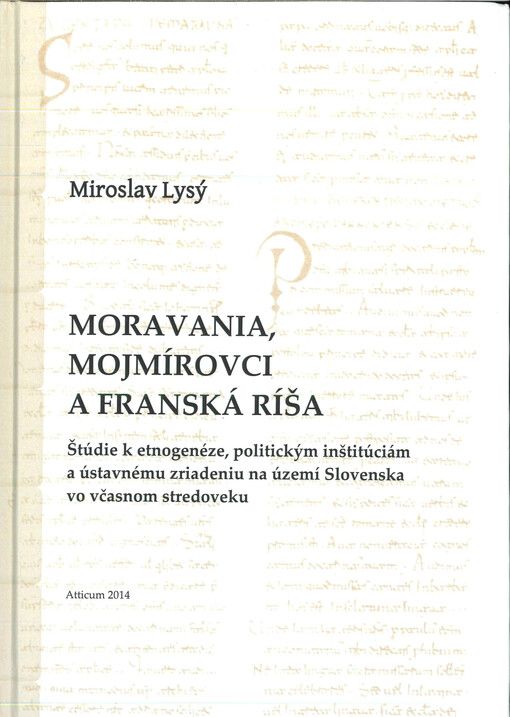 Moravania, Mojmírovci a Franská ríša  : štúdie k etnogenéze, politickým inštituciám a ústavnému zriadeniu na území Slovenska vo včasnom stredoveku 