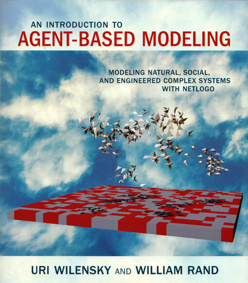 An introduction to agent-based modeling :modeling natural, social, and engineered complex systems with NetLogo