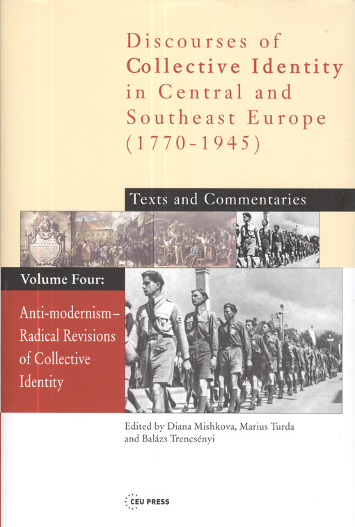 Discourses of collective identity in Central and Southeast Europe (1770-1945) : texts and commentaries. Volume IV, Anti modernism : radical revisions of collective identity