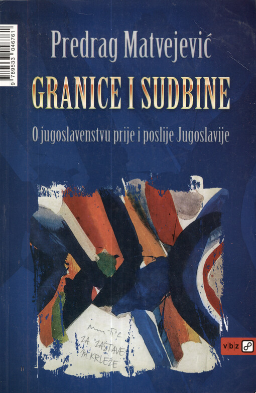 Granice i sudbine : o jugoslavenstvu prije i poslije Jugoslavije