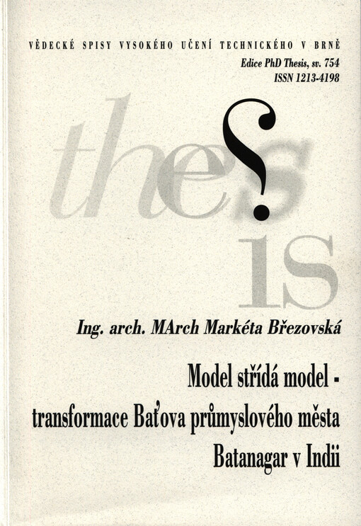 Model střídá model - transformace Baťova průmyslového města Batanagar v Indii = Model replaces model - transformation of Baťa's industrial town Batanagar in India : zkrácená verze Ph. D. Thesis