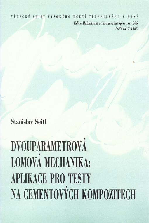 Dvouparametrová lomová mechanika: aplikace pro testy na cementových kompozitech = Two-parameter fracture mechanics: application on cement based composites : zkrácená verze habilitační práce