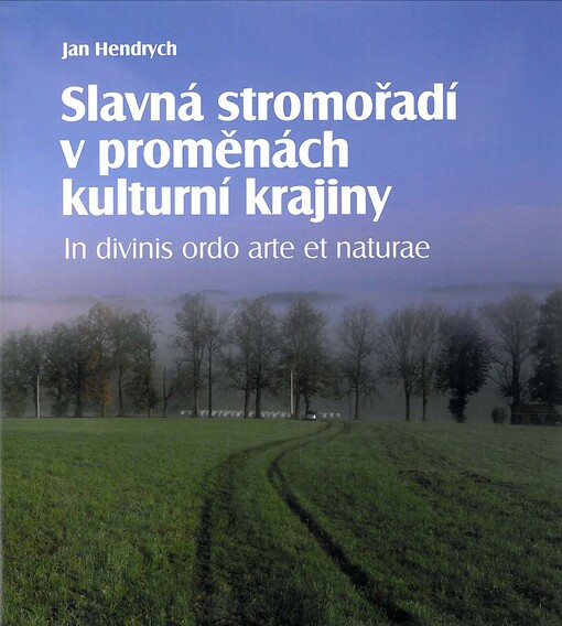 Slavná stromořadí v proměnách kulturní krajiny : in divinis ordo arte et naturae