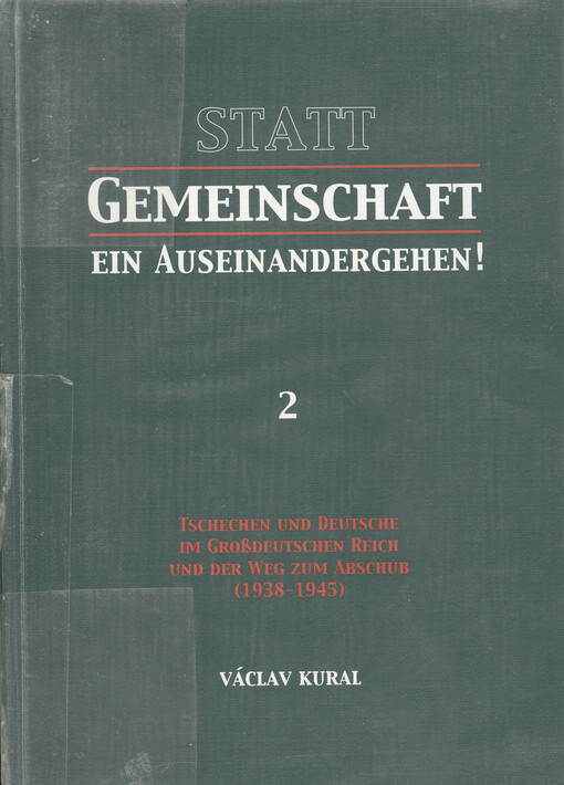 Statt Gemeinschaft ein Auseinandergehen!. 2, Tschechen und Deutsche im Großdeutschen Reich und der Weg zum Abschub (1938-1945)