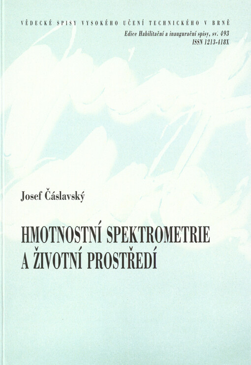 Hmotnostní spektrometrie a životní prostředí = Mass spectrometry and the environment : teze přednášky k profesorskému jmenovacímu řízení v oboru Chemie a technologie ochrany životního prostředí