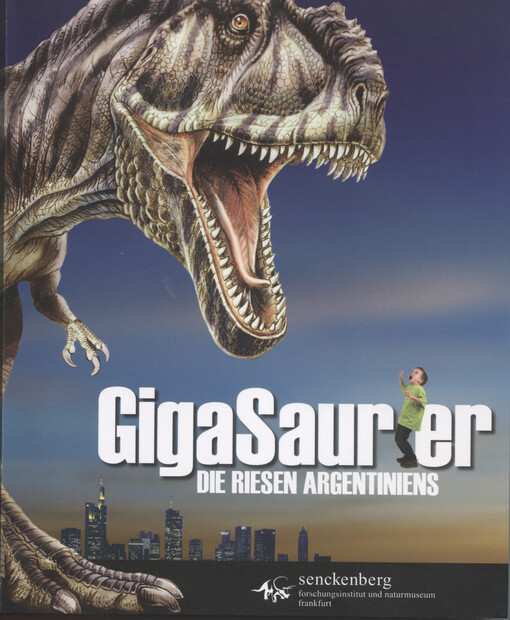GigaSaurier : die Riesen Argentiniens ; [3. Juli 2010 bis 9. Januar 2011, Senckenberg Naturmuseum]
