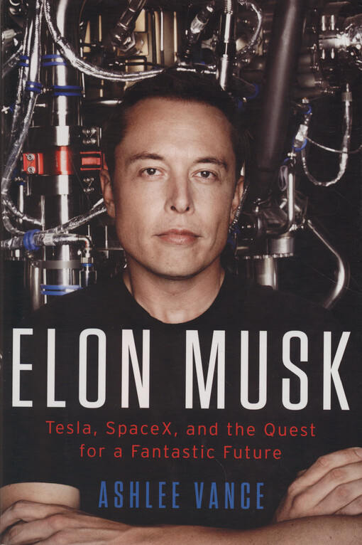 Elon Musk : Tesla, SpaceX, and the quest for a fantastic future