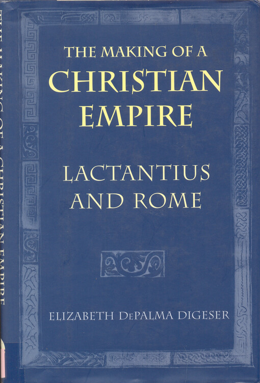 The making of a Christian empire :Lactantius and Rome