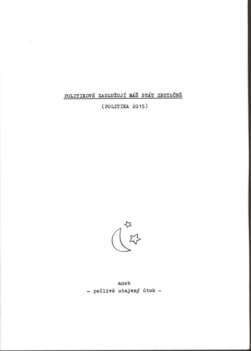 Politikové zadlužují náš stát, aneb, Pečlivě utajený útok : (politika 2015)