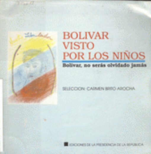 Bolivar visto por los ninos : Bolívar, no serás olvidado jamás