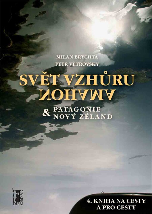Svět vzhůru nohama : Patagonie & Nový Zéland