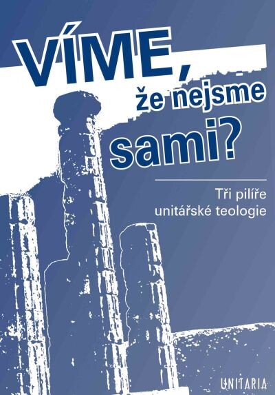Víme, že nejsme sami? : tři pilíře unitářské teologie
