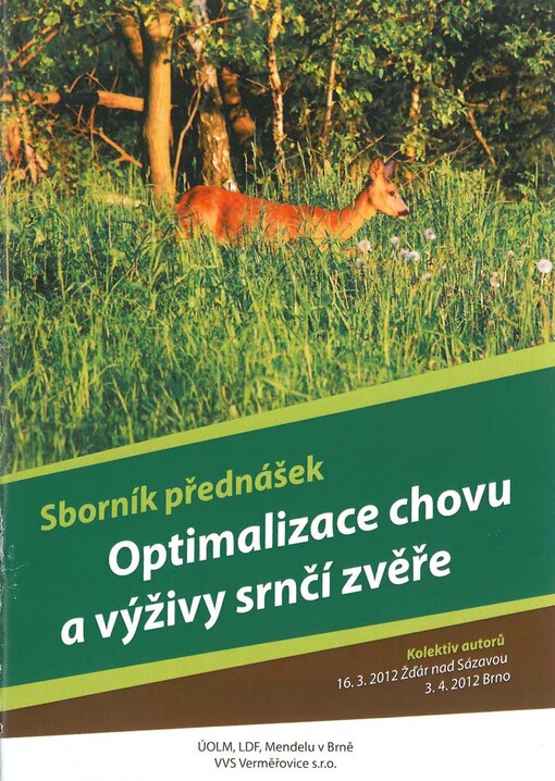 Optimalizace chovu a výživy srnčí zvěře : [sborník přednášek : 16.3.2012 Žďár nad Sázavou, 3.4.2012 Brno]
