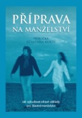 Příprava na manželství : jak vybudovat zdravé základy pro šťastné manželství : příručka účastníka kurzu