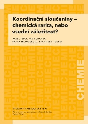 Koordinační sloučeniny - chemická rarita, nebo všední záležitost? :vzdělávací modul chemie : výukový a metodický text Přírodní vědy a matematika na středních školách v Praze: aktivně, aktuálně a s aplikacemi - projekt OPPA