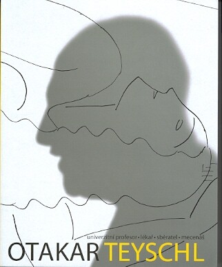 Otakar Teyschl :univerzitní profesor, lékař, sběratel, mecenáš