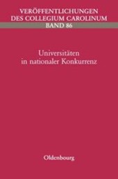 Universitäten in nationaler Konkurrenz :zur Geschichte der Prager Universitäten im 19. und 20. Jahrhundert : Vorträge zweier Tagungen der Historischen Kommission für die böhmischen Länder (vormals: der Sudetenländer), 1996 und 1997