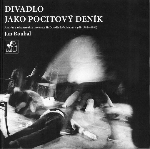 Divadlo jako pocitový deník :analýza a rekonstrukce inscenace HaDivadla Bylo jich pět a půl (1982-1986)
