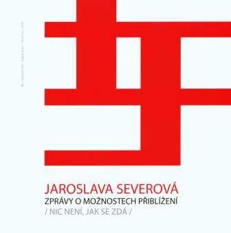 Jaroslava Severová :zprávy o možnostech přiblížení : (nic není, jak se zdá)