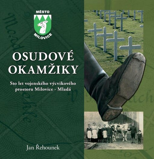 Osudové okamžiky :sto let vojenského výcvikového prostoru Milovice - Mladá