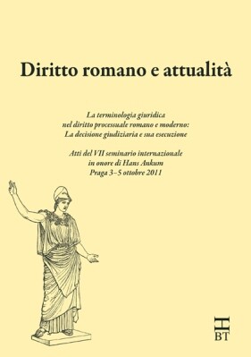 Diritto romano e attualità :la terminologia giuridica nel diritto processuale romano e moderno: la decisione giudiziaria e sua esecuzione : atti del VII seminario internazionale in onore di Hans Ankum, Praga 3-5 ottobre 2011