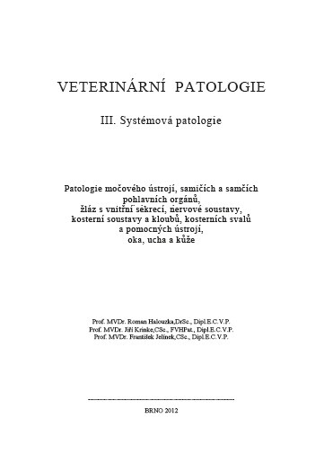 Veterinární patologie.patologie močového ústrojí, samičích a samčích pohlavních orgánů, žláz s vnitřní sekrecí, nervové soustavy, kosterní soustavy a kloubů, kosterních svalů a pomocných ústrojí, oka, ucha a kůže /III.,Systémová patologie :