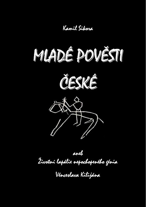 Mladé pověsti české, aneb, Životní lapálie nepochopeného génia Věnceslava Kilijána, 1. vyd.