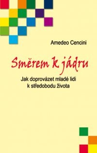 Směrem k jádru : jak doprovázet mladé lidi k středobodu života