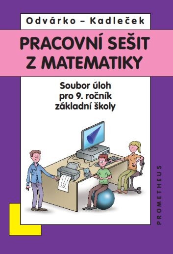 Pracovní sešit z matematiky - Soubor úloh pro 9.ročník základní školy - O.Odvárko - J.Kadleček, 2. přepracované vydání