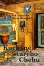 Kuchyně starého Chebu : vlastivědně-kulinární putování starým Chebem, Chebskem a také se zastavením v Lázních Mariánských a Františkových, i krátkou návštěvou Kynžvartu