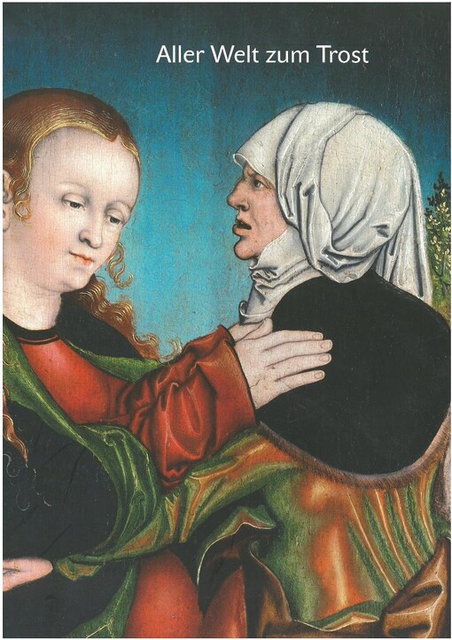 Aller Welt zum Trost; Bildhauerei und Malerei im Komotauer und Kaadner Land 1350-1590