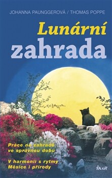 Lunární zahrada - Práce na zahradě ve správnou dobu, V Harmonii s rytmy Měsíce i přírody