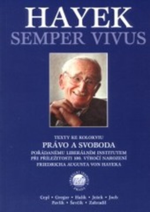 Hayek semper vivus : texty ke kolokviu Právo a svoboda pořádanému Liberárním institutem při příležitosti 100. výročí narození Friedricha Augusta von Hayeka