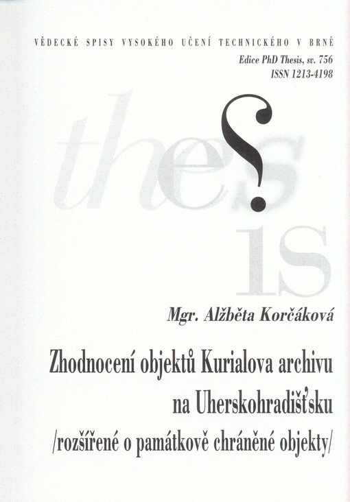 Zhodnocení objektů Kurialova archivu na Uherskohradišťsku : rozšířené o památkově chráněné objekty = Evaluation of objects in Kurial's Archive in the area of Uherské Hradiště : extended to include listed objects : zkrácená verze Ph. D. Thesis