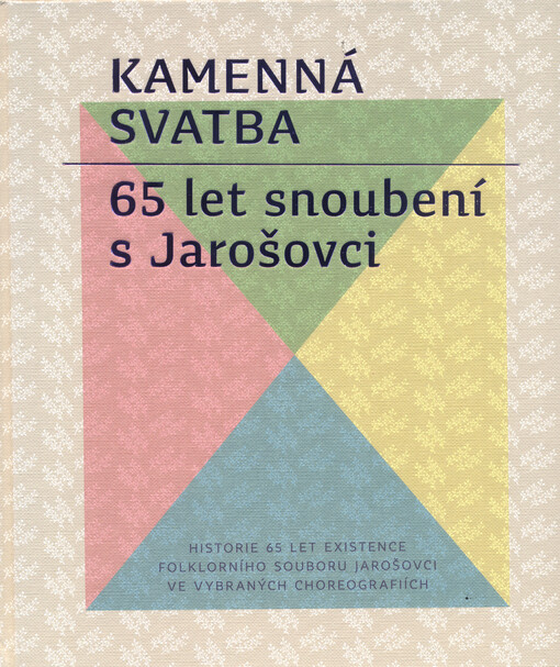 Kamenná svatba: 65 let snoubení s Jarošovci : historie 65 let existence Folklorního souboru Jarošovci ve vybraných choreografiích