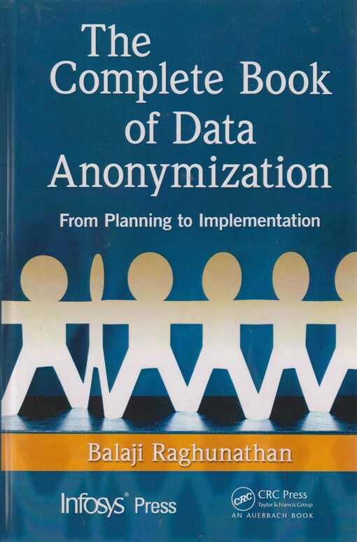 The complete book of data anonymization  : from planning to implementation 