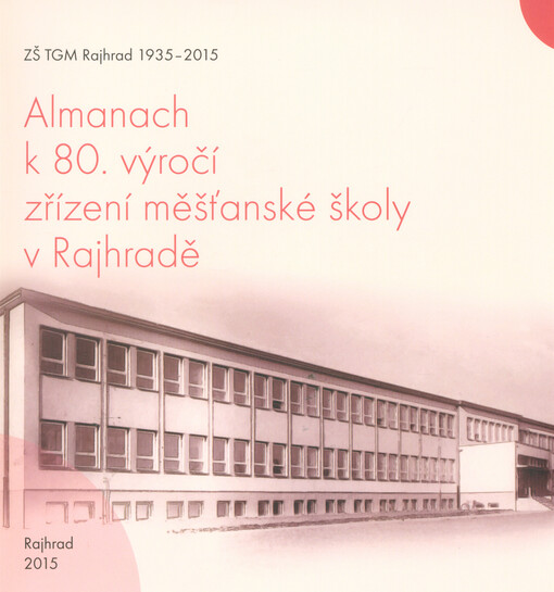 Almanach k 80. výročí zřízení měšťanské školy v Rajhradě : ZŠ TGM Rajhrad 1935-2015